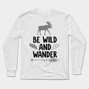 Be Wild And Wander Shirt, Wanderlust, Camping Shirt, Outdoors Shirt, Hiking Shirt, Adventure Shirt Long Sleeve T-Shirt